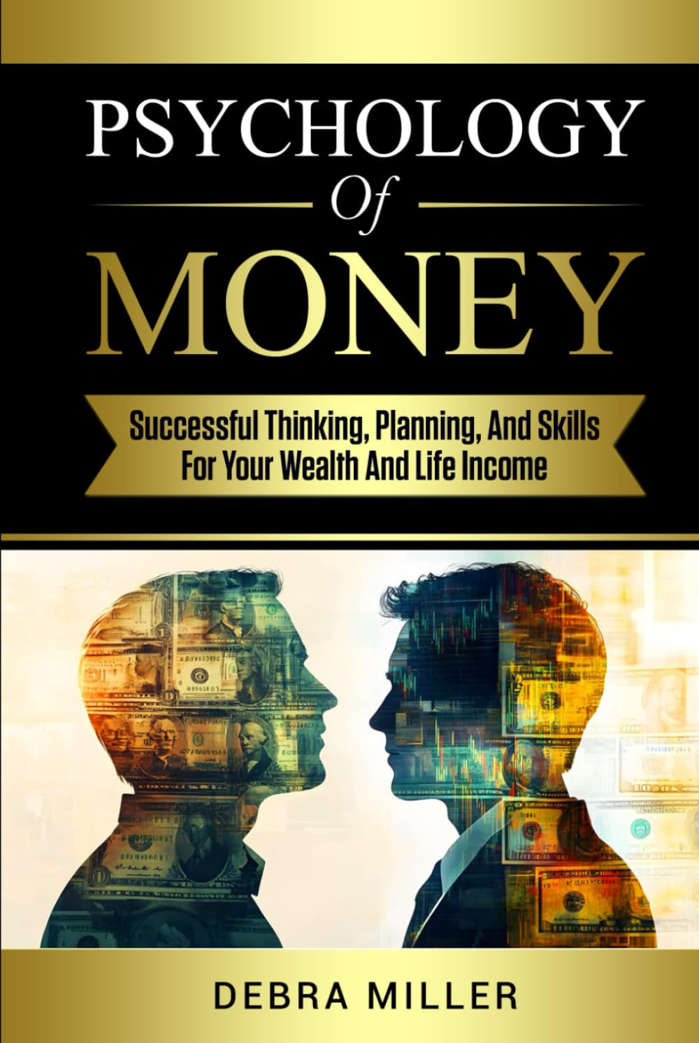 Psychology of Money: Successful Thinking, Planning and Skills For Your Wealth and Life Income