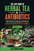 The Lost Book of Herbal Tea & Antibiotics: Herbal Tea Blends, Oils, Infusions, and Ointments with 200+ Easy Recipes Plus the Top 15 Herbal Antibiotic ... Conditions (Healing From the Earth Series)