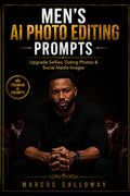 Mens AI Photo Editing Prompts: Uprade Selfies, Dating Photos, and Social Media Images (Ai Prompting Guide)