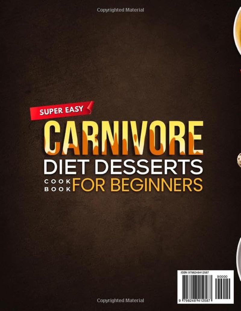 Super Easy CARNIVORE DIET DESSERTS COOKBOOK for Beginners: Quick & Tasty Low-Carb, High-Protein Sweets, Treats & Snacks to Aid Weight Loss, Revitalize Energy, and Support Overall Health