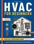 HVAC for Beginners: A Practical Guide for Homeowners to Understand Systems, Handle Basic Maintenance, Troubleshoot Common Problems, and Avoid Costly Repair Mistakes