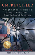 UNPRINCIPLED: A Principal's Story of Addiction, Downfall, and Recovery