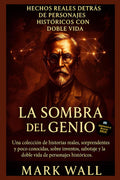 La Sombra del Genio: Verdades Ocultas Detrás de las Grandes Figuras de la Historia: Una recopilación de historias reales, sorprendentes y poco ... y secretos del mundo) (Spanish Edition)
