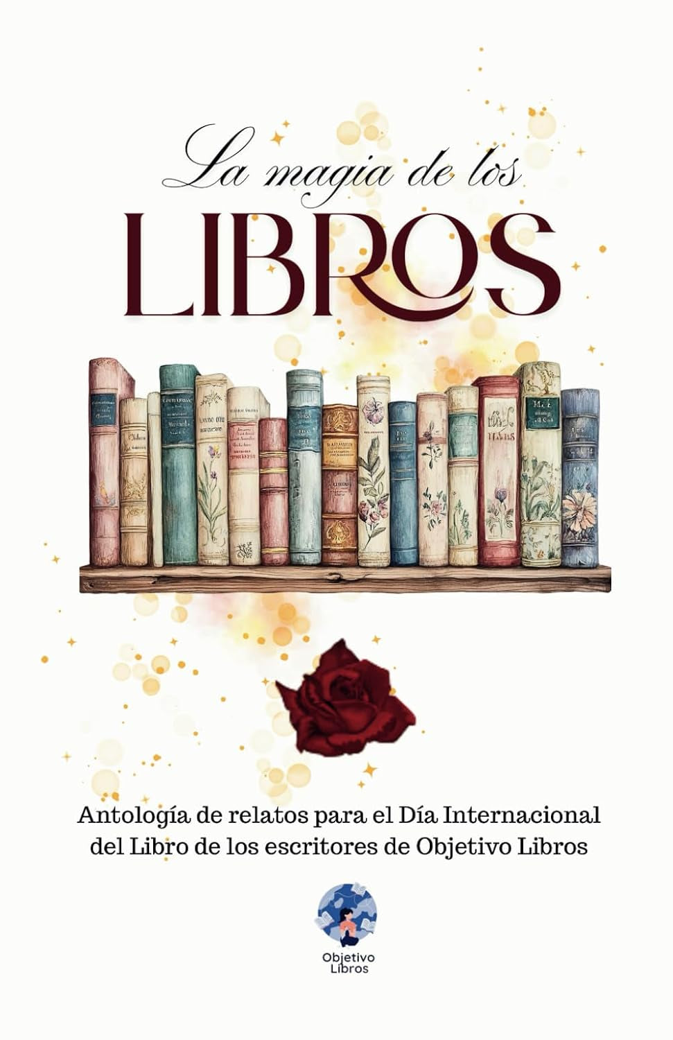 La magia de los libros: Antología de relatos para el Día Internacional del Libro de los escritores de Objetivo Libros (Spanish Edition)