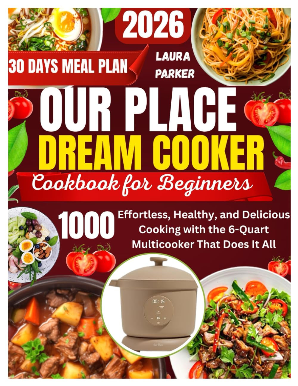 OUR PLACE DREAM COOKER COOKBOOK FOR BEGINNERS: Effortless, Healthy, and Delicious Cooking with the 6-Quart Multicooker That Does It All.