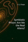 Symbiotic Prison: Are We the Real Aliens?
