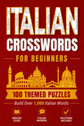 Italian Crosswords for Beginners: 100 Themed Puzzles to Build Over 1,000 Italian Words (Language Word Games)