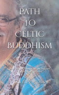 Path to Celtic Buddhism: A true story of initiation into the forgotten wisdom of our ancestors