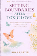 Setting Boundaries After Toxic Love: How to Set Boundaries, Find Peace, and Reclaim Yourself After Emotional Pain (Toxic Love Recovery Series)