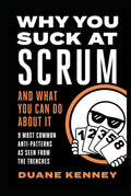 WHY YOU SUCK AT SCRUM - AND WHAT YOU CAN DO ABOUT IT: 9 MOST COMMON ANTI-PATTERNS AS SEEN FROM THE TRENCHES