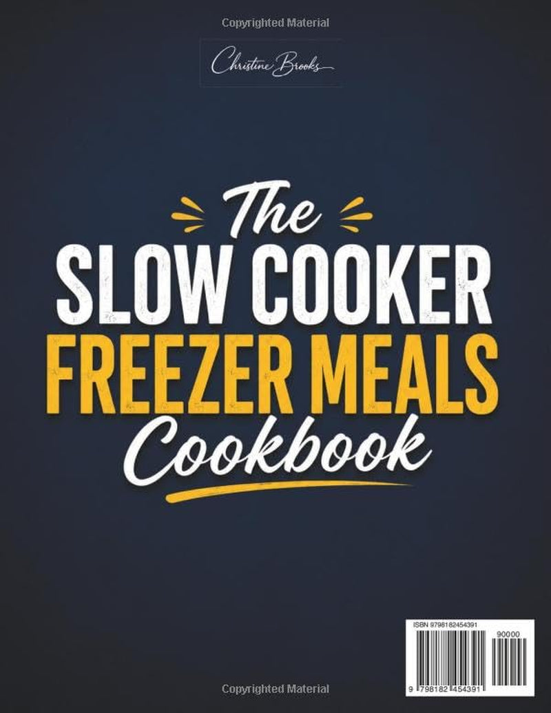 The Slow Cooker Freezer Meals Cookbook: Skip the Dinner Stress with Easy Make-Ahead Recipes for Busy Weeknights | Prep Once, Enjoy Homemade Meals for Weeks