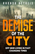 The Demise of the City: Off Grid Living In Fast Changing Times
