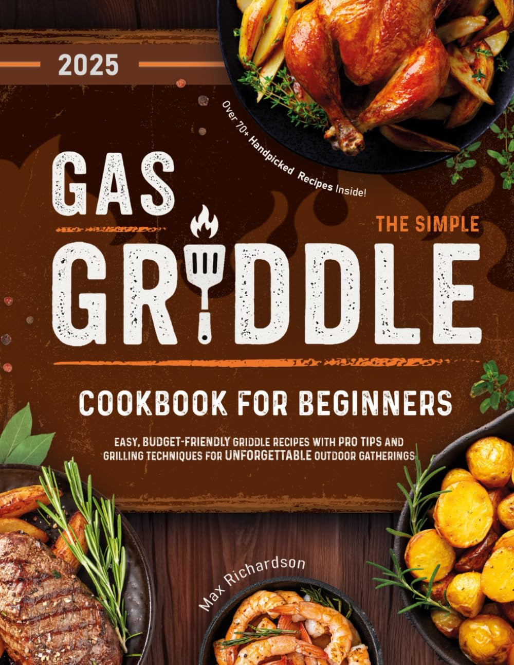 The Simple Gas Griddle Cookbook for Beginners: Easy, Budget-Friendly Griddle Recipes with Pro Tips and Grilling Techniques for Unforgettable Outdoor Gatherings