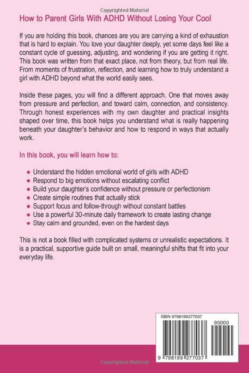 How To Parent Girls With ADHD Without Losing Your Cool: Calm & Practical Strategies To Help Your Daughter Manage Big Emotions, Build Confidence, And Stay Focused In Just 30 Minutes A Day