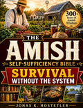 The Amish Self-Sufficiency Bible: 300+ Years of Amish Wisdom to Take Back Control of Your Food, Health, and Future – Natural Home Remedies, Herbal Medicine, Off-Grid Living & Survival Skills
