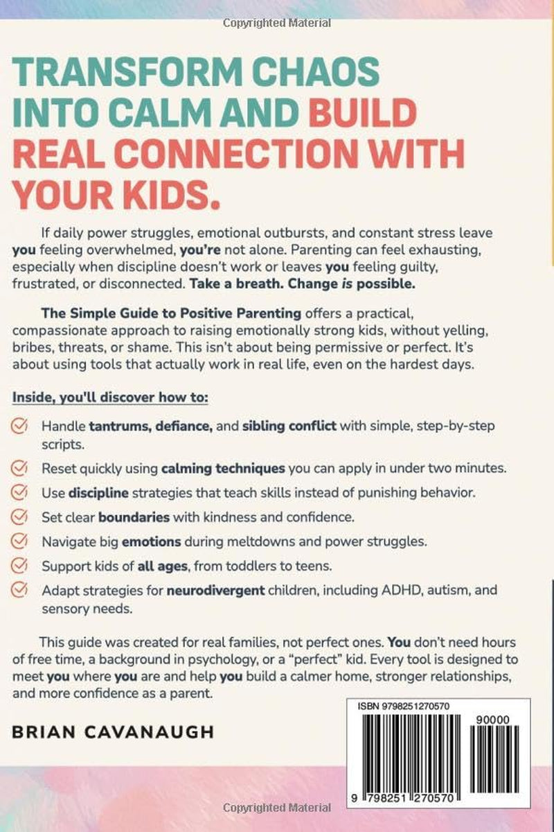 The Simple Guide to Positive Parenting: Practical Strategies to End Power Struggles, Calm Emotional Meltdowns, and Discipline Without Yelling