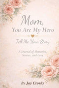 Mom, You Are My Hero: Tell Me Your Story: A Journal of Memories, Stories, and Love