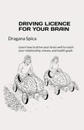DRIVING LICENCE FOR YOUR BRAIN: Learn how to drive your brain well to reach your relationship, money, and health goals