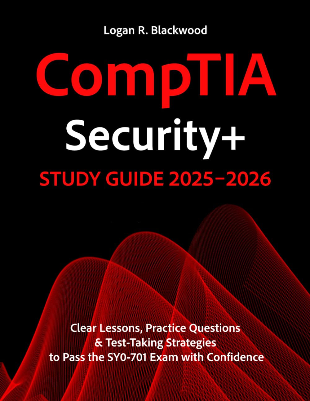 COMPTIA SECURITY+ STUDY GUIDE 2025–2026: Clear Lessons, Practice Questions & Test-Taking Strategies to Pass the SY0-701 Exam with Confidence