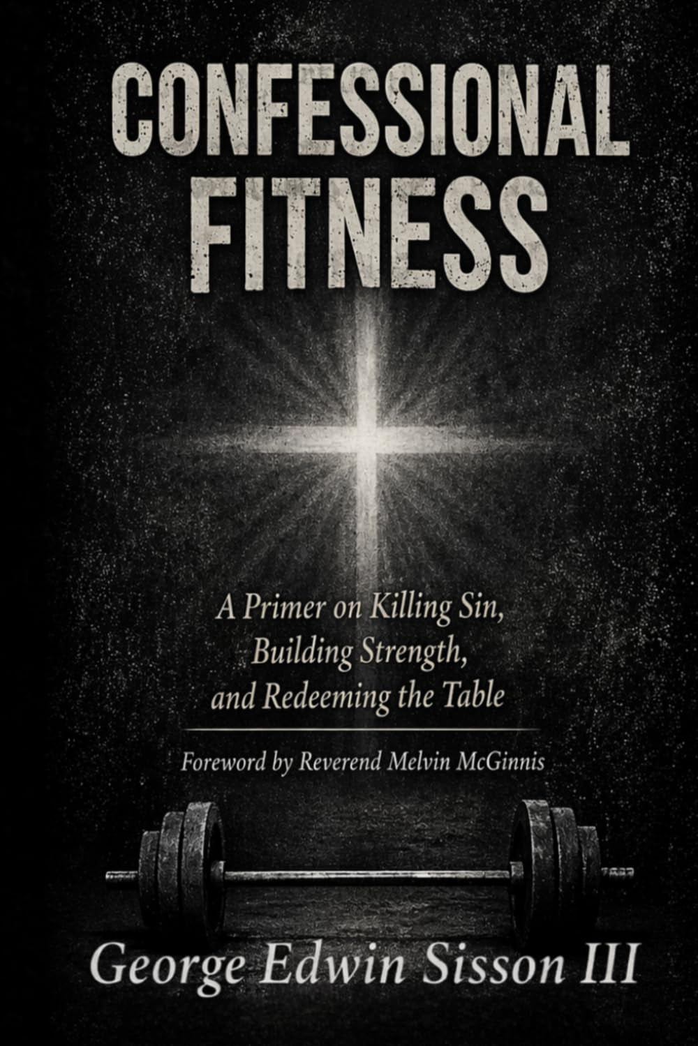 Confessional Fitness: A Primer on Killing Sin, Building Strength, and Redeeming the Table