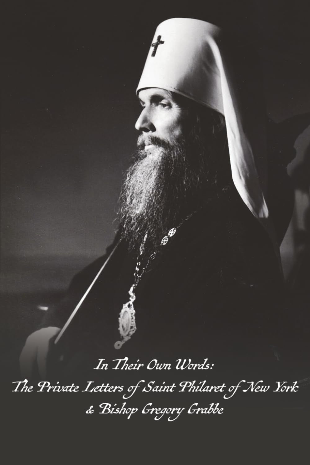 In Their Own Words: The Private Letters of Saint Philaret of New York & Bishop Gregory Grabbe