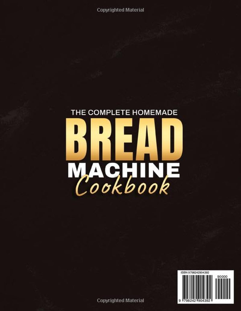 The Complete Homemade Bread Machine Cookbook: Easy, Foolproof, and Flavorful Recipes for Soft, Golden, and Perfectly Baked Loaves | Crafted for Home Bakers Who Love Delicious Bread Every Time