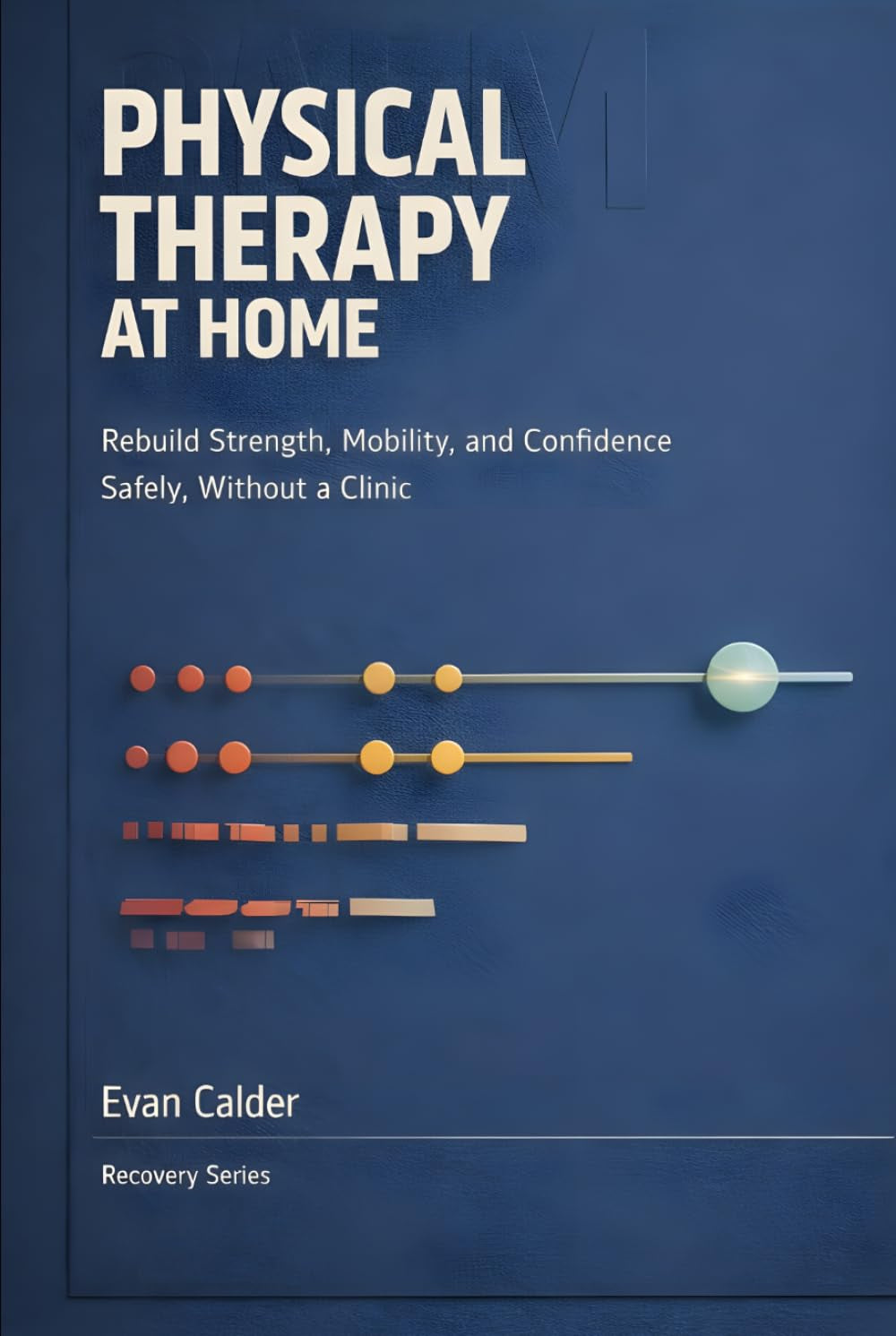 Physical Therapy at Home: Safe Rehabilitation Exercises to Restore Strength, Mobility, and Confidence Without a Clinic (Recovery Series)