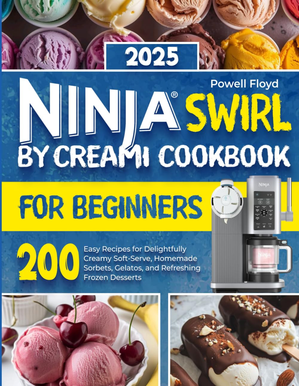 Ninja Swirl by CREAMi Cookbook for Beginners: 200 Easy Recipes for Delightfully Creamy Soft-Serve, Homemade Sorbets, Gelatos, and Refreshing Frozen Desserts