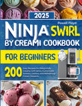 Ninja Swirl by CREAMi Cookbook for Beginners: 200 Easy Recipes for Delightfully Creamy Soft-Serve, Homemade Sorbets, Gelatos, and Refreshing Frozen Desserts