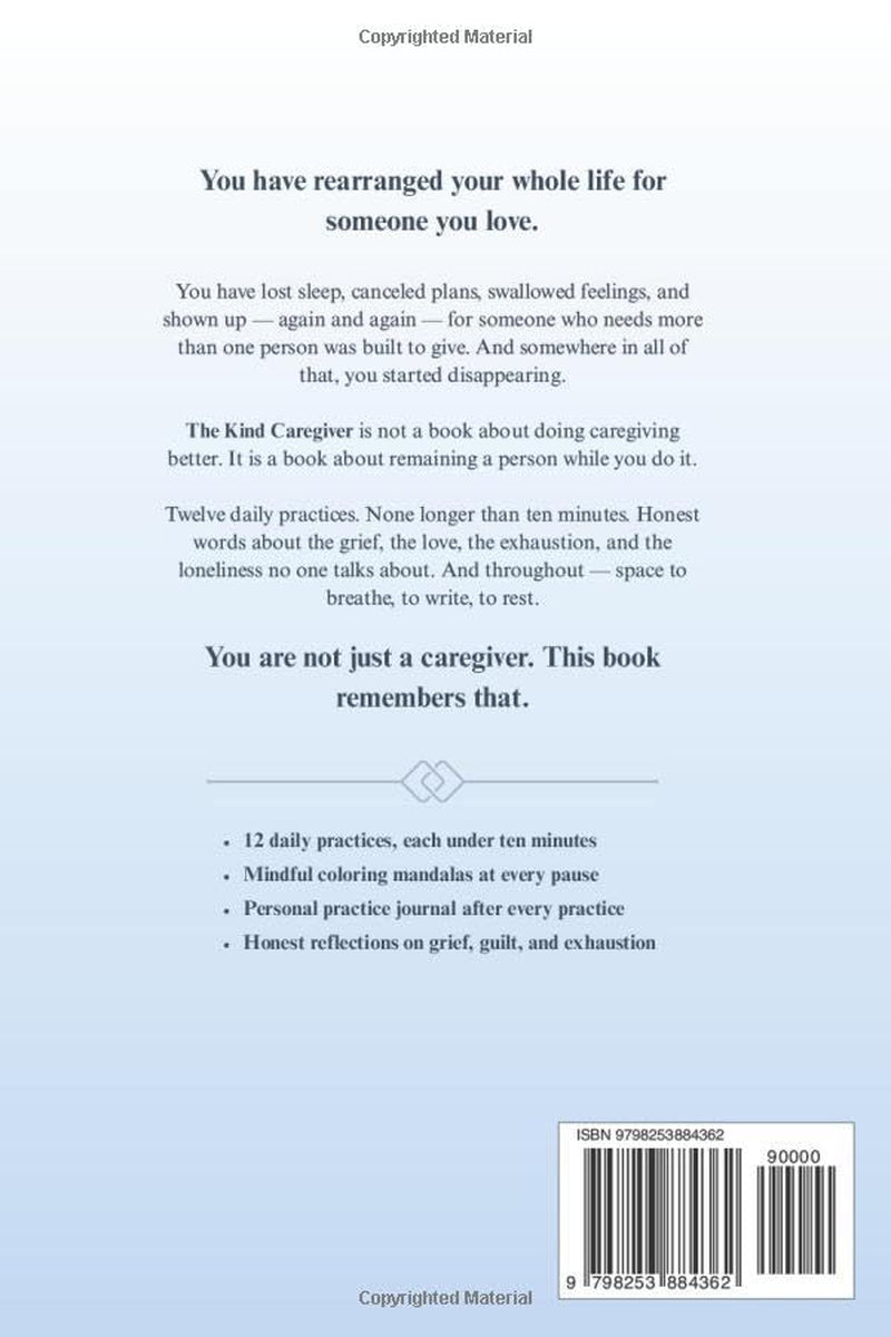 The Kind Caregiver: Gentle Mindfulness Practices for the One Who Is Always Giving