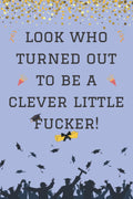 Graduation Gift: look who turned out to be a clever little fucker!: Funny & Gag Graduation Notebook Gift For her him, - End Of The School Year Gift ... school, High School, college, University,