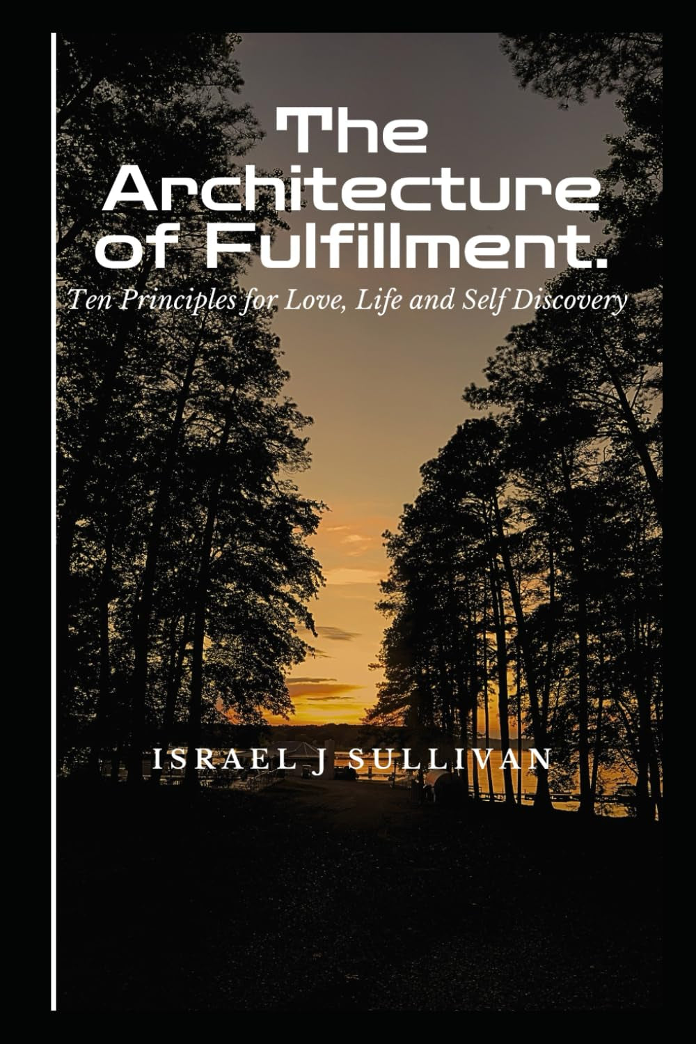 The architecture of fulfillment: 10 principles for love, life and self-discovery