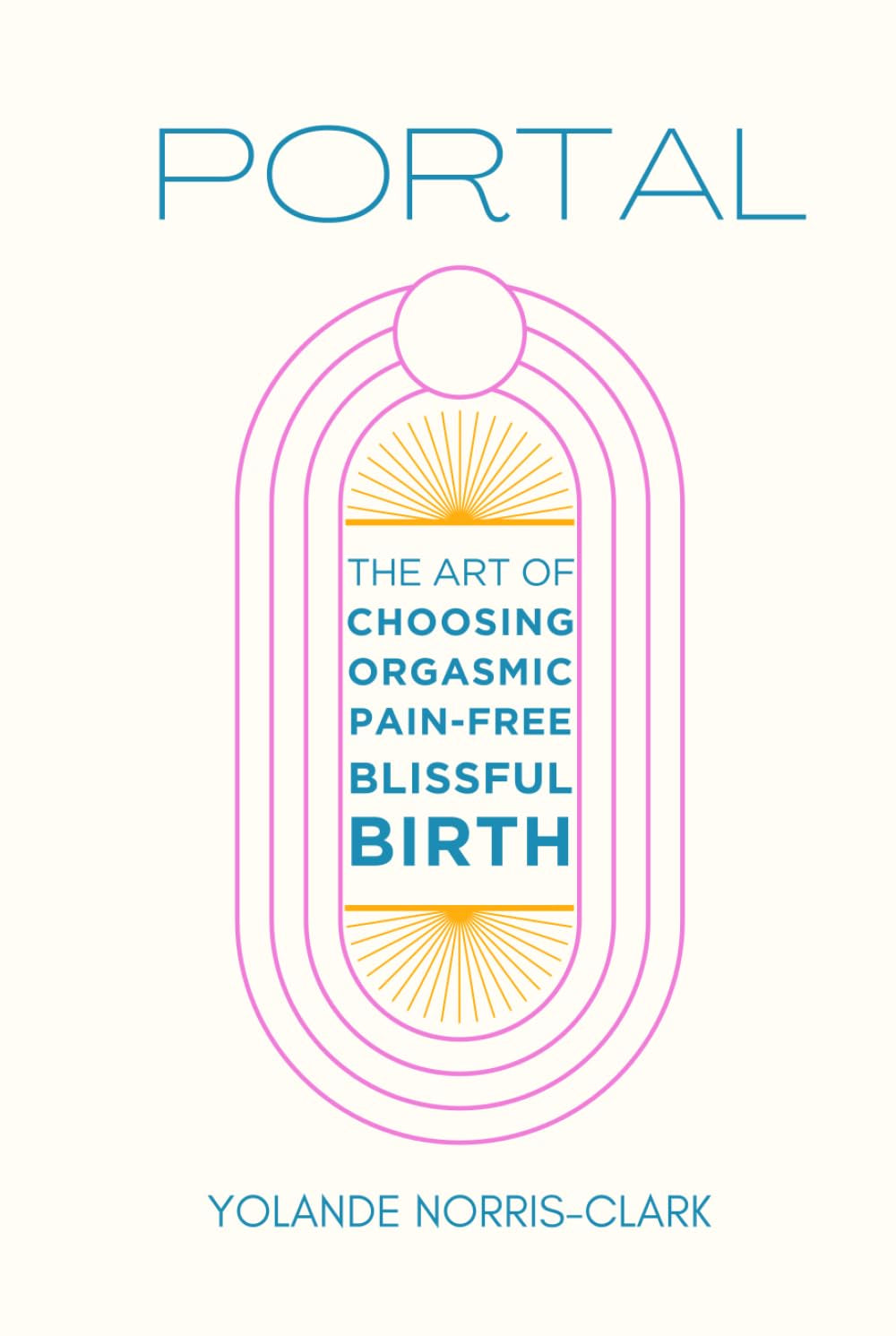 Portal: The Art of Choosing Orgasmic, Pain-Free, Blissful Birth