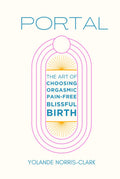 Portal: The Art of Choosing Orgasmic, Pain-Free, Blissful Birth