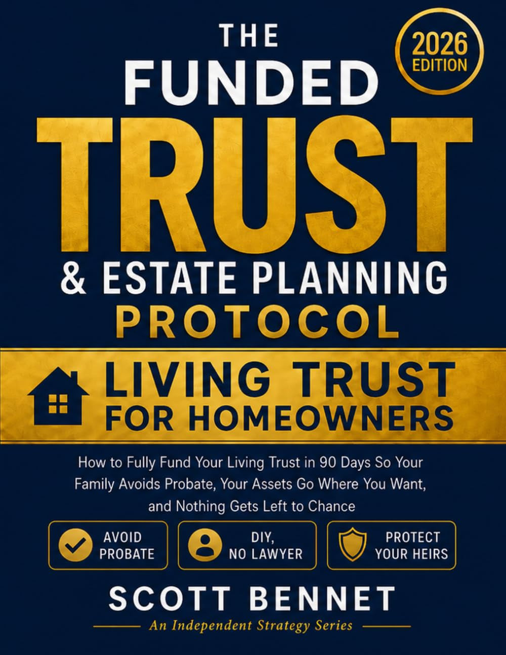 The Funded Trust & Estate Planning Protocol: How to Fully Fund Your Living Trust in 90 Days So Your Family Avoids Probate, Your Assets Go Where You Want, and Nothing Gets Left to Chance