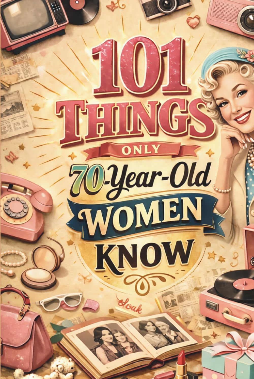 101 Things Only 70-Year-Old Women Know: A Fun and Nostalgic Throwback – Unique 70 Year Old Birthday Gifts for Women