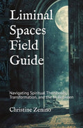 Liminal Spaces Field Guide: Navigating Spiritual Thresholds, Transformation, and the In-Between