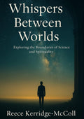 Whispers Between Worlds: Exploring the Boundaries of Science and Spirituality