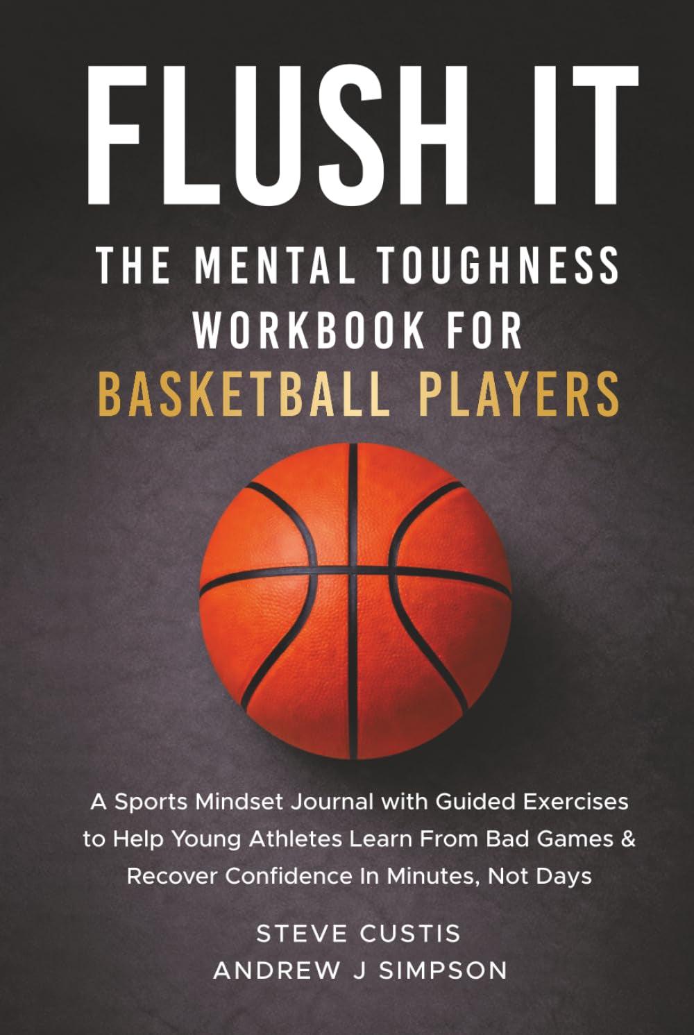 Flush It: The Mental Toughness Workbook for Basketball Players: A Sports Mindset Journal With Guided Exercises to Help Young Athletes Grow Confidence, Learn from Losses, & Build Resilience