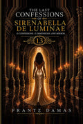 THE LAST CONFESSIONS OF SIRENABELLA DE LUMINAE: 13 Confessions. 13 Dimensions. One Mirror.