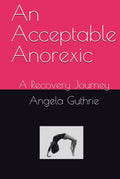 An Acceptable Anorexic: A Recovery Journey