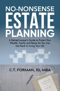 No-Nonsense Estate Planning: A Retired Lawyer's Guide to Protect Your Wealth, Family and Peace So You Can Get Back to Living Your Life