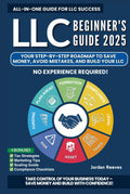 LLC Beginner's Guide: Your Step-by-Step Roadmap to Start and Scale Your Business Without Experience. Smart Tax Solutions, Compliance Essentials, and ... Tips to Save Money and Protect Your Asset!
