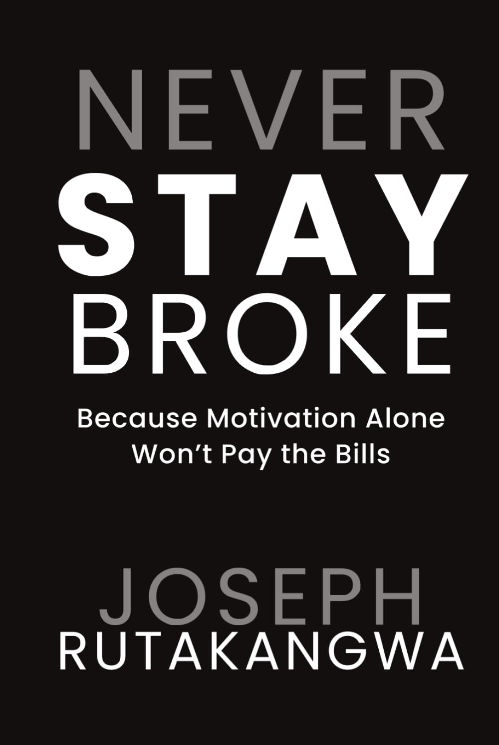 Never Stay Broke: Because Motivation Alone Won’t Pay the Bills
