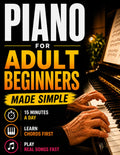 Piano Book for Adult Beginners: Learn Piano in 15 Minutes a Day. A Step-by-Step Chord-Based Course to Play Songs Fast. Teach Yourself Piano Without Reading Music or Wasting Time + Simple Practice Plan