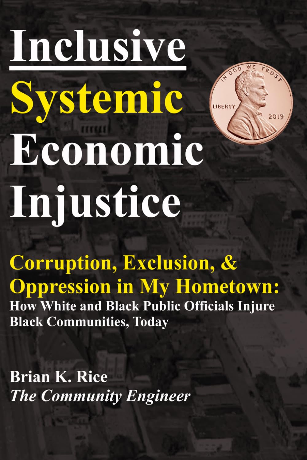 Inclusive Systemic Economic Injustice: Corruption, Exclusion & Oppression in My Hometown: How White and Black Public Officials Injure Black Communities, Today