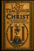 The Lost Teachings of Christ: The Hidden Path Beyond the Material World