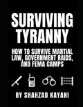 Surviving Tyranny: How to Survive Martial Law, Government Raids, and FEMA Camps