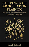 The Power of Articulation Training: Your Path to Effective Communication, Speech and Confidence