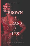 Brown/Trans/Les (Essays on Transfeminism)